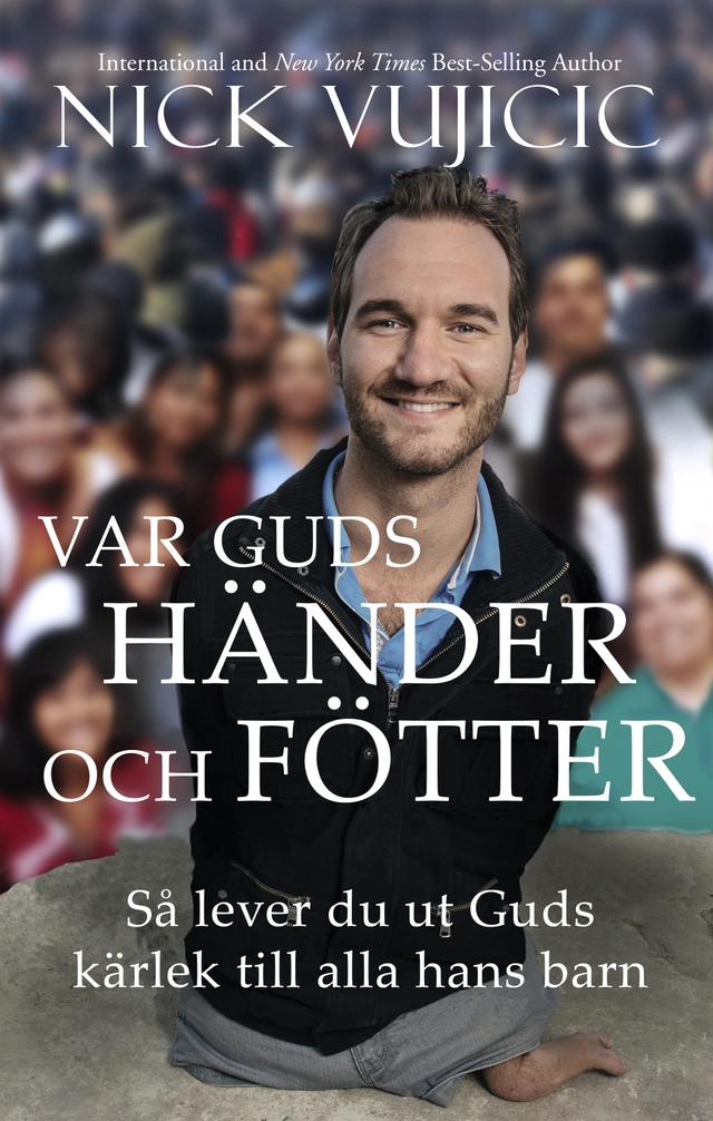 Var Guds händer och fötter : hur du lever ut Guds kärlek till alla hans barn; Nick Vujicic; 2018