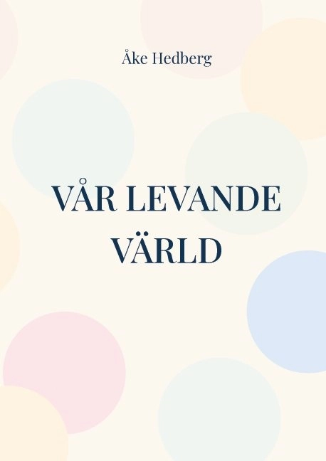Vår levande värld : den nya modellen och teorien om hur vårt universum (och anti-universum) fötts, fungerar och utvecklas, jämte dess slutliga öde; Åke Hedberg; 2021