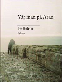 Vår man på Aran : minnen, resor, valfrändskaper; Per Holmer; 2011