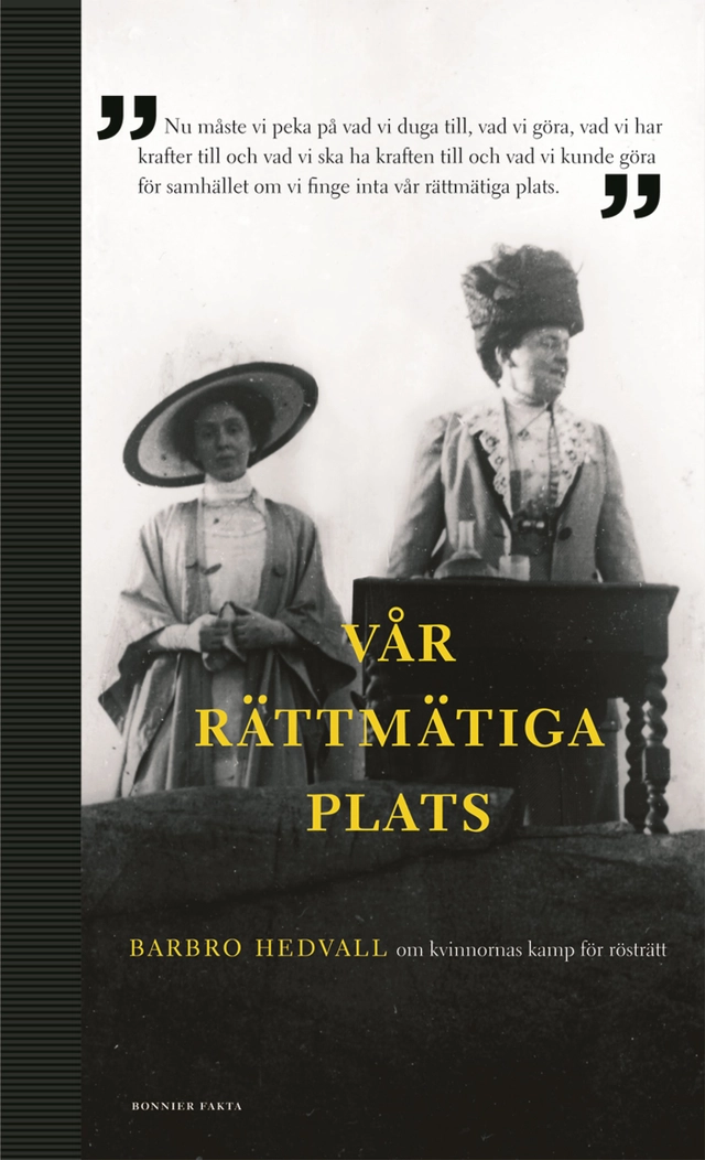 Vår rättmätiga plats : om kvinnornas kamp för rösträtt; Barbro Hedvall; 2011