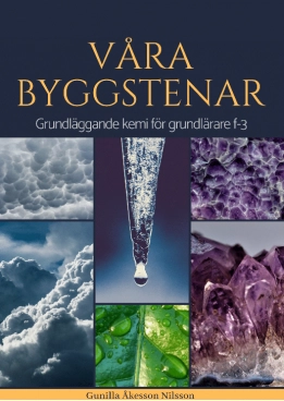 Våra byggstenar : grundläggande kemi för grundlärare f-3; Gunilla Åkesson Nilsson; 2019