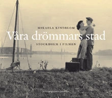 Våra drömmars stad : Stockholm i filmen; Mikaela Kindblom; 2007