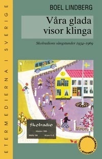 Våra glada visor klinga : skolradions sångstunder 1934-1969; Boel Lindberg; 2002