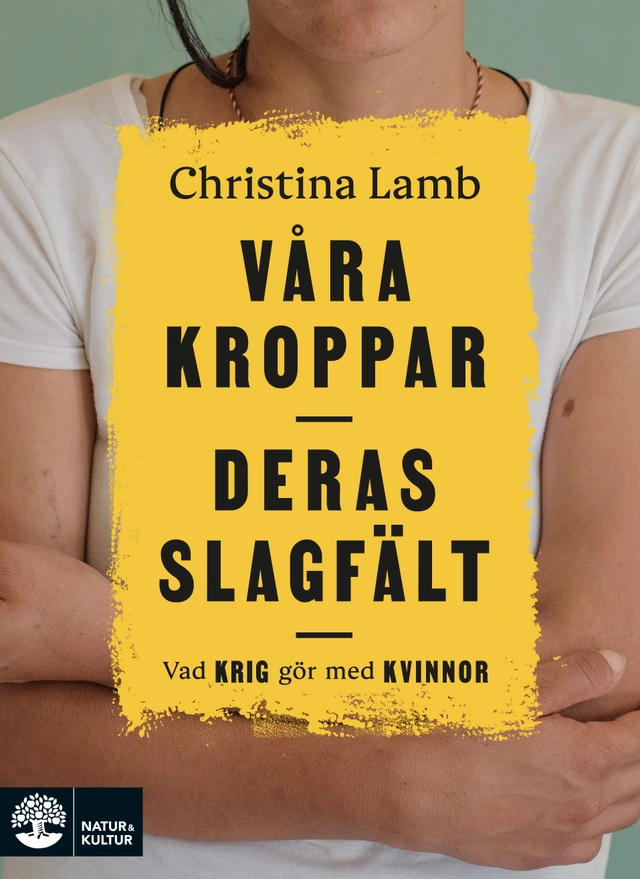 Våra kroppar, deras slagfält : vad krig gör med kvinnor; Christina Lamb; 2021
