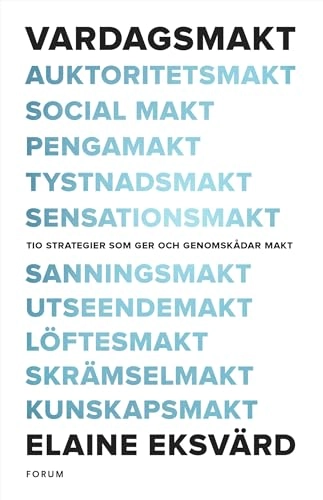 Vardagsmakt : tio strategier som ger och genomskådar makt; Elaine Eksvärd; 2014