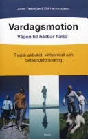 Vardagsmotion : vägen till hållbar hälsa : fysisk aktivitet, viktkontroll och beteendeförändring; Johan Faskunger, Erik Hemmingsson; 2005