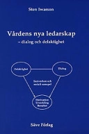 Vårdens nya ledarskap : dialog och delaktighet; Sten Iwarson; 2001
