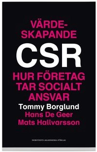 Värdeskapande CSR : hur företag tar socialt ansvar; Tommy Borglund, Hans De Geer, Mats Hallvarsson; 2008