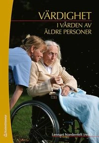 Värdighet i vården av äldre personer; Lennart Nordenfelt, Jennifer Bullington, Michael Calnan, Ingrid Hellström, Göran Lantz, Win Tadd, Britt-Marie Ternestedt, Magnus Öhlander; 2010