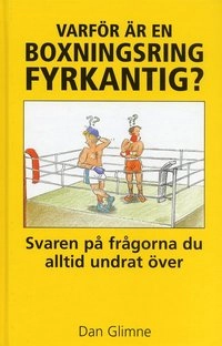 Varför är en boxningsring fyrkantig? : Svaren på frågorna du alltid undrat; Dan Glimne; 2004