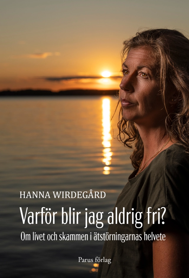 Varför blir jag aldrig fri? : om livet och skammen i ätstörningarnas helvete; Hanna Wirdegård; 2022