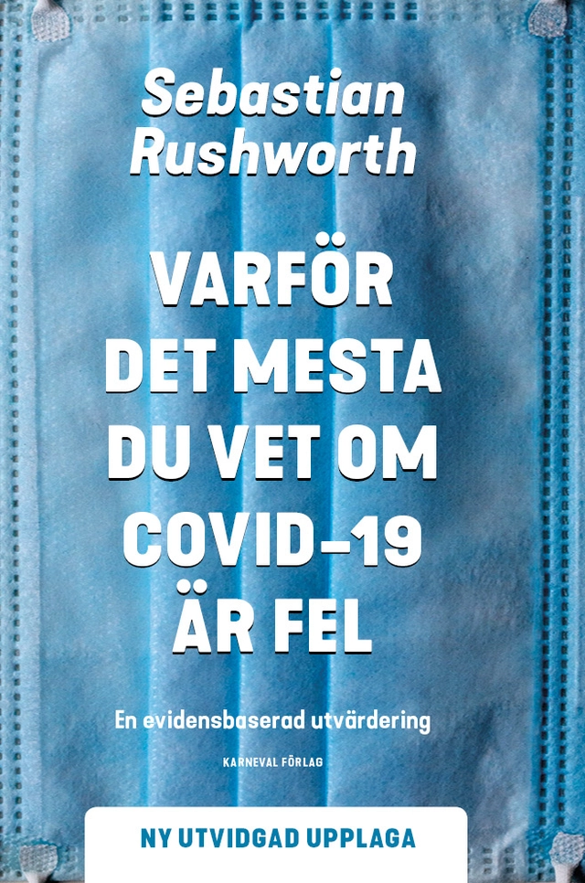 Varför det mesta du vet om covid-19 är fel : en evidensbaserad utvärdering; Sebastian Rushworth; 2021