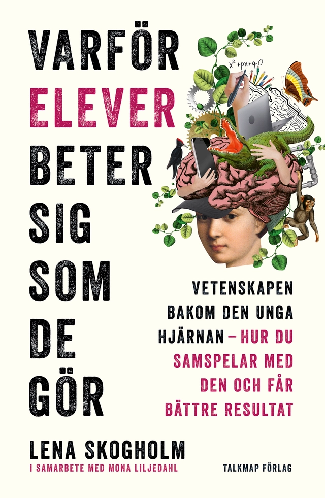 Varför elever beter sig som de gör : vetenskapen bakom den unga hjärnan, hur du samspelar med den och får bättre resultat; Lena Skogholm; 2025