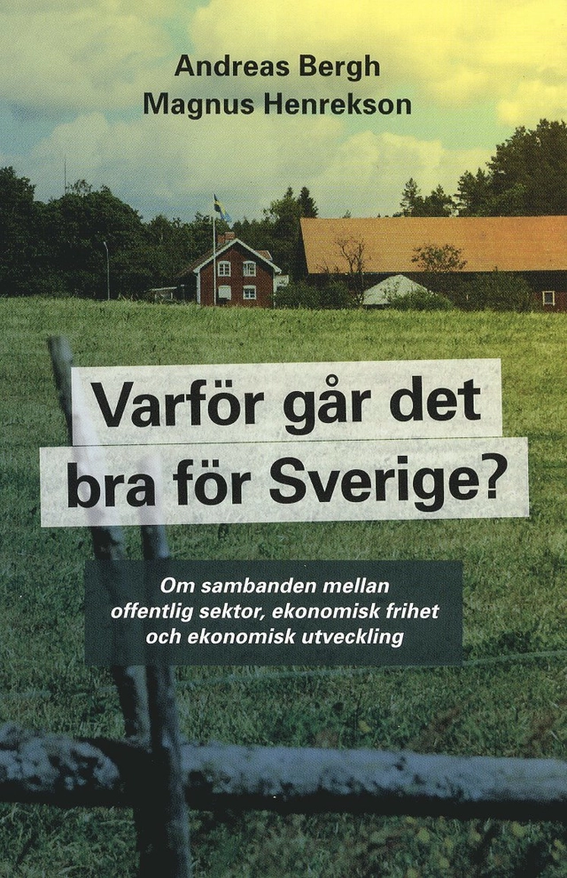 Varför går det bra för Sverige? : om sambanden mellan offentlig sektor, ekonomisk frihet och ekonomisk utveckilng; Andreas Bergh, Magnus Henrekson; 2012