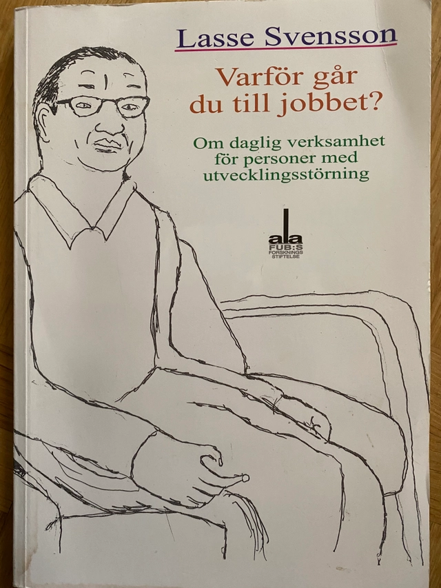 Varför går du till jobbet? : om daglig verksamhet för personer med utvecklingsstörning; Lasse Svensson; 2003