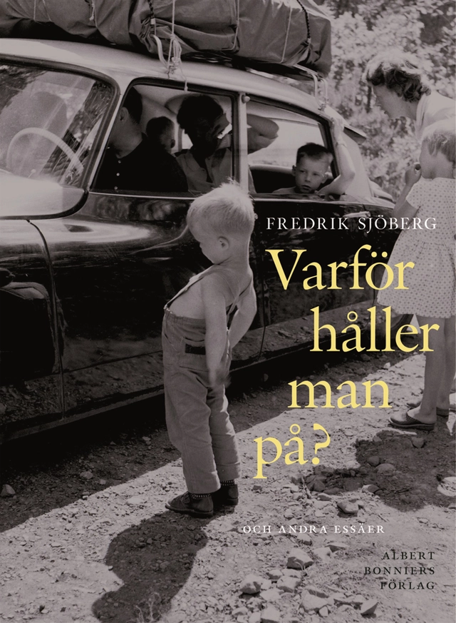 Varför håller man på? : och andra essäer; Fredrik Sjöberg; 2012