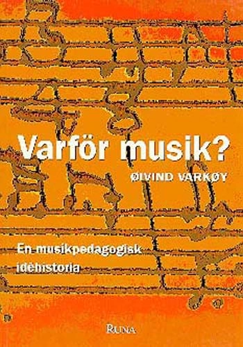 Varför musik? : en musikpedagogisk idéhistoria; Øivind Varkøy; 1996