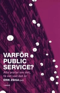 Varför public service? Alla pratar om det, få vet vad det är; Richard Gatarski, Jan Gradvall, Cecilia Wikström, Jesper Strömbäck, Lars Adaktusson, Kerstin Brunnberg, Malte Andreasson, Oskar Kalmaru, Lisa Bjurwald, Kaj Mieritz, Jan Friedman; 2008