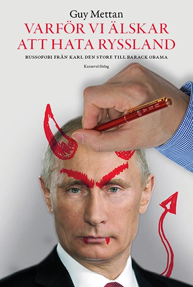 Varför vi älskar att hata Ryssland : russofobi från Karl den Store till Barack Obama; Guy Mettan; 2017