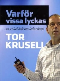 Varför vissa lyckas : en enkel bok om ledarskap; Tor Krusell; 2013