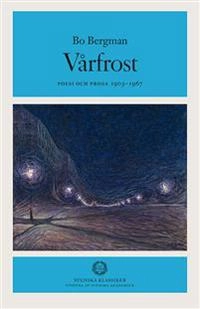 Vårfrost : Poesi och prosa 1903-1967; Bo Bergman, Svenska Akademien; 2005