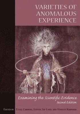 Varieties of anomalous experience : examining the scientific evidence; Etzel Cardeña, Steven Jay Lynn, Stanley Krippner; 2013