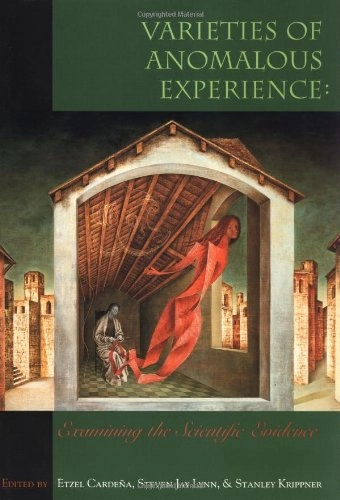 Varieties of anomalous experience : examining the scientific evidence; Etzel Cardeña, Steven J. Lynn, Stanley Krippner; 2000