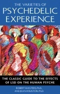 Varieties Of Psychedelic Experience : The Classic Guide to the Effects of LSD on the Human Psyche; Robert Masters, Jean Houston; 2000