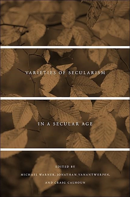 Varieties of secularism in a secular age; Craig Calhoun; 2013