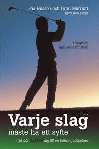 Varje slag måste ha ett syfte : Så gör GOLF54 dig till en bättre golfspelare; Pia Nilsson, Lynn Marriott; 2007