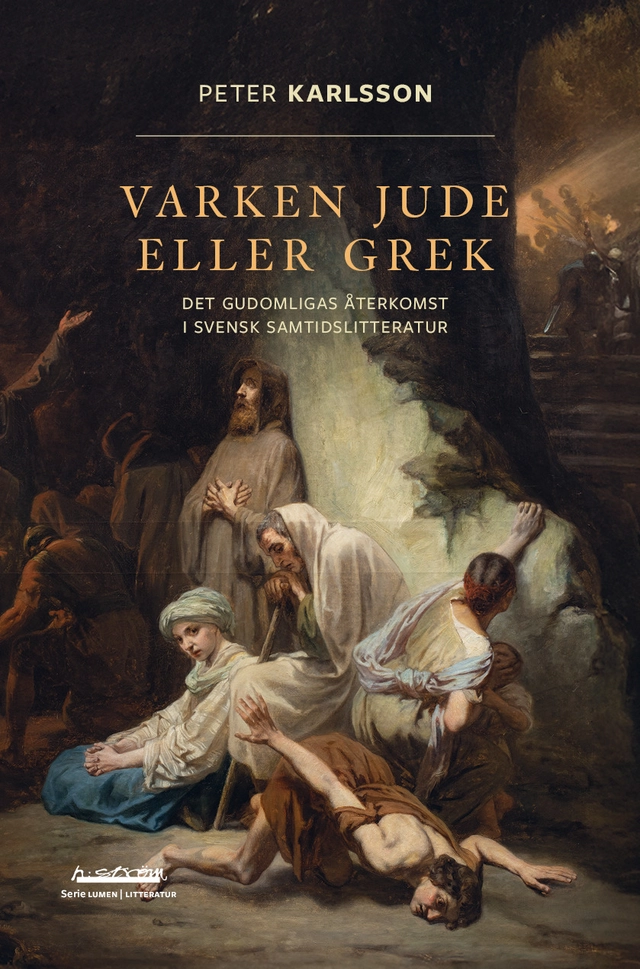 Varken jude eller grek : det gudomligas återkomst i svensk samtidslitteratur; Peter Karlsson; 2025