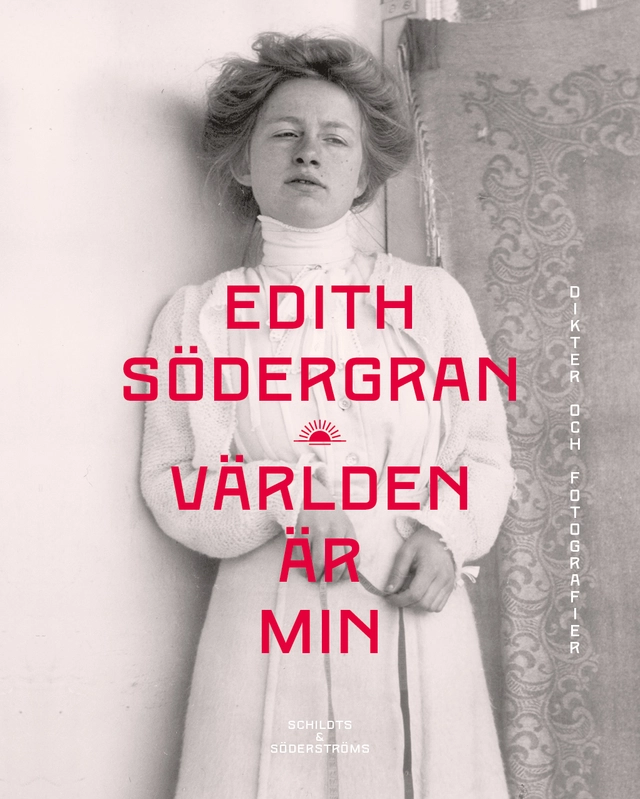 Världen är min : dikter och fotografier; Edith Södergran; 2023