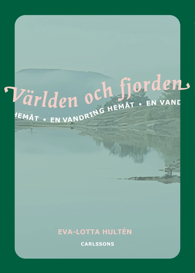 Världen och fjorden: Om en vandring hemåt; Eva-Lotta Hultén; 2026