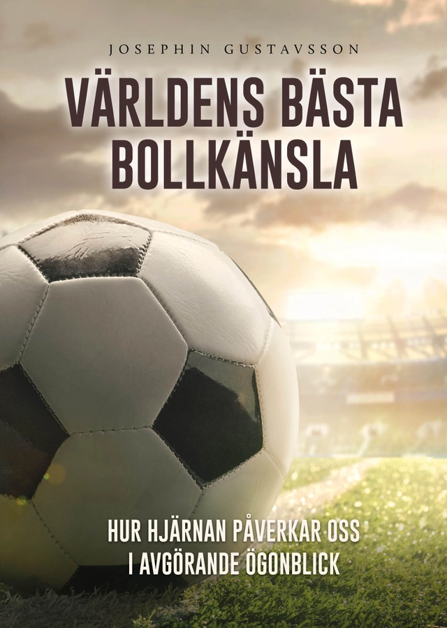Världens bästa bollkänsla : hur hjärnan påverkar oss i avgörande ögonblick; Josephin Gustavsson; 2021