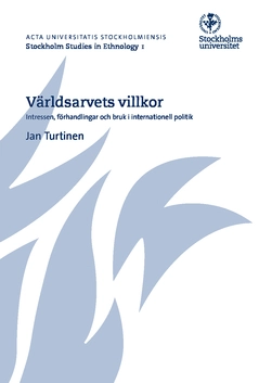Världsarvets villkor : intressen, förhandlingar och bruk i internationell politik; Jan Turtinen; 2015