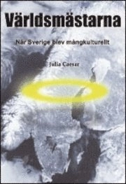 Världsmästarna : när Sverige blev mångkulturellt; Julia Caesar; 2010