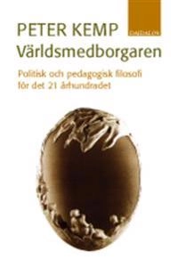 Världsmedborgaren : politisk och pedagogisk filosofi för det 21 århundradet; Peter Kemp; 2005