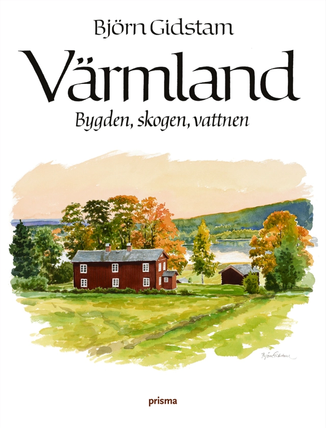 Värmland : bygden, skogen, vattnen; Björn Gidstam; 2005