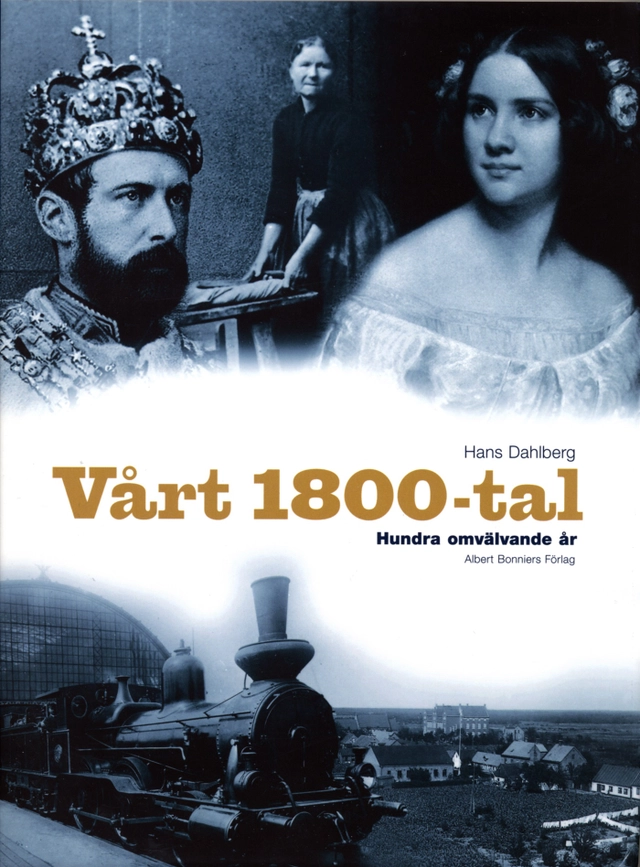 Vårt 1800-tal. Hundra omvälvande år; Hans Dahlberg; 2003
