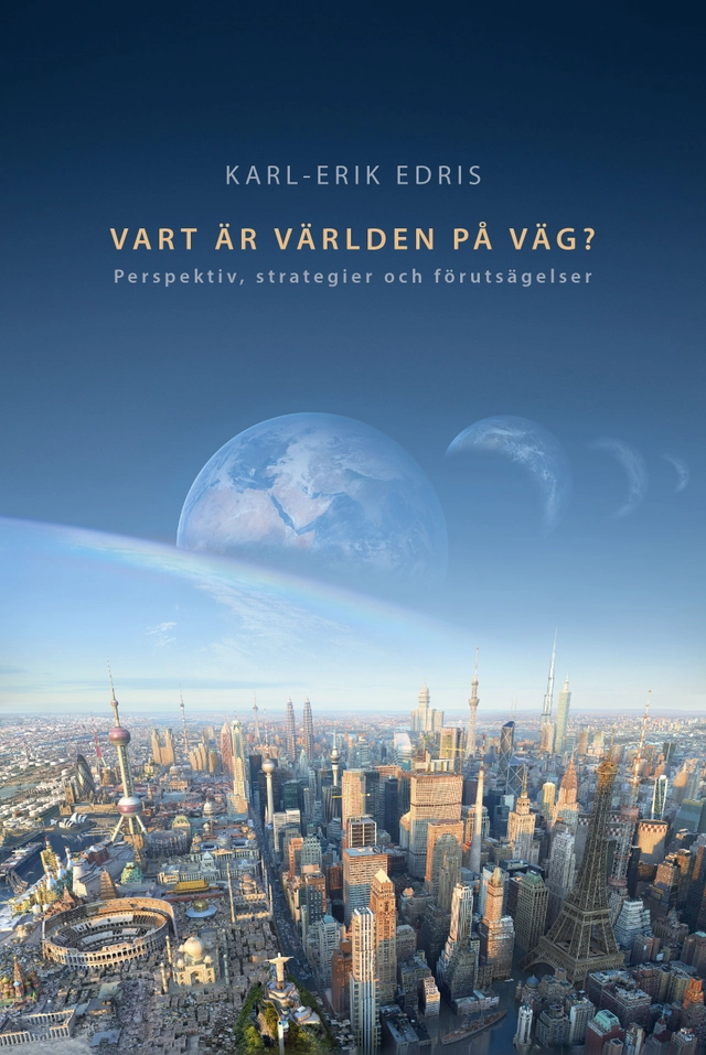 Vart är världen på väg? : perspektiv, strategier och förutsägelser; Karl-Erik Edris; 2015