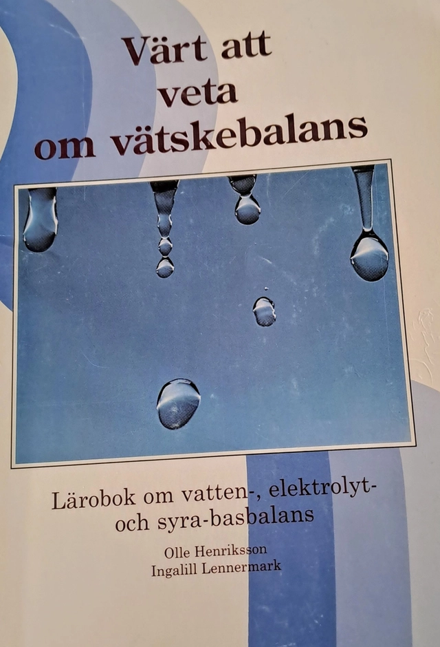 Värt att veta om vätskebalans : lärobok om vatten-, elektrolyt- och syra-basbalans; Olle Henriksson; 2002