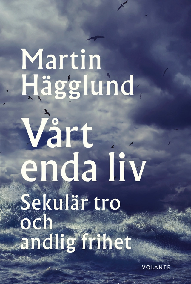 Vårt enda liv : sekulär tro och andlig frihet; Martin Hägglund; 2020