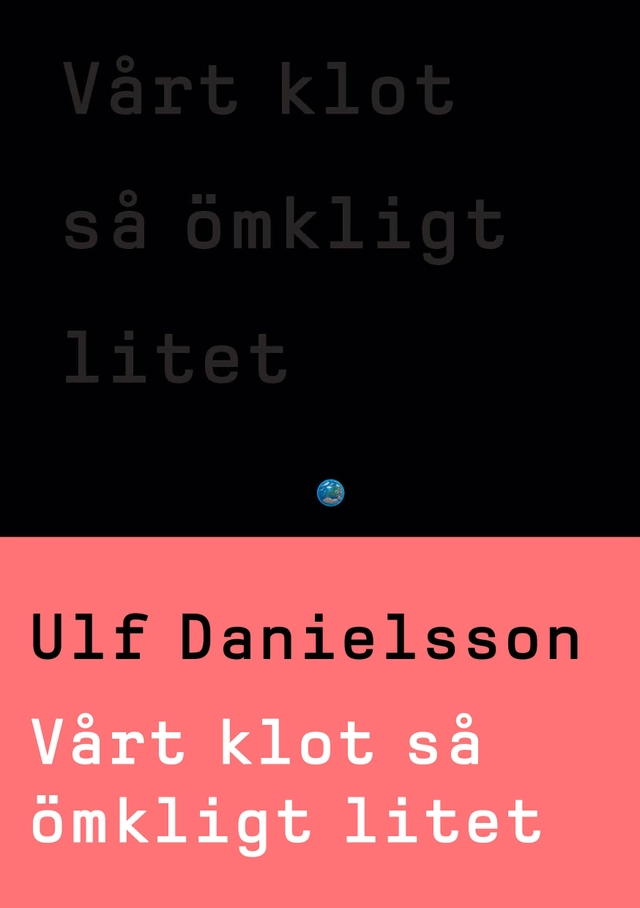 Vårt klot så ömkligt litet; Ulf Danielsson; 2016