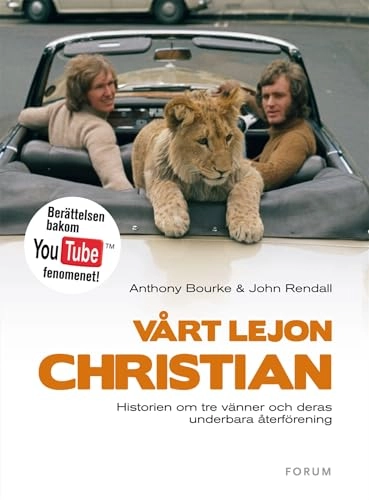 Vårt lejon Christian : Historien om tre vänner och deras gripande återförening; Anthony Bourke, John Rendall; 2010