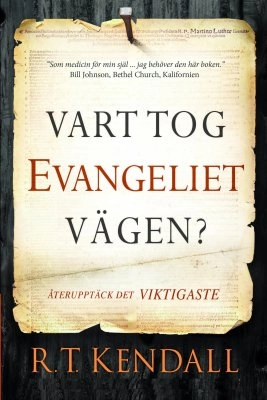 Vart tog evangeliet vägen? : återupptäck det viktigaste; R. T. Kendall; 2019
