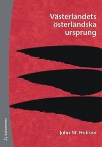 Västerlandets österländska ursprung; John M Hobson; 2007