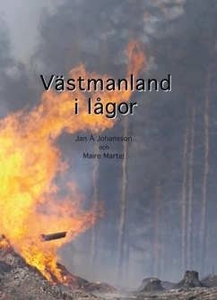 Västmanland i lågor : en reportagebok om några dagar i slutet av juli och början av augusti 2014 - dagar som för alltid skall stå i glasklart minne hos västmanlänningarna; Jan Å. Johansson, Maire Martel; 2015