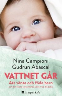 Vattnet går : att vänta och föda barn och den första omtumlande tiden med din bebis; Nina Campioni, Gudrun Abascal, Elsa Paulson; 2017