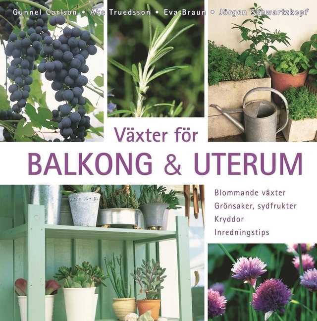 Växter för balkong & uterum : blommande växter, grönsaker, sydfrukter, kryddor, inredningstips; Eva Braun, Gunnel Carlson, Jörgen Schwarzkopf, Åke Truedsson; 2004