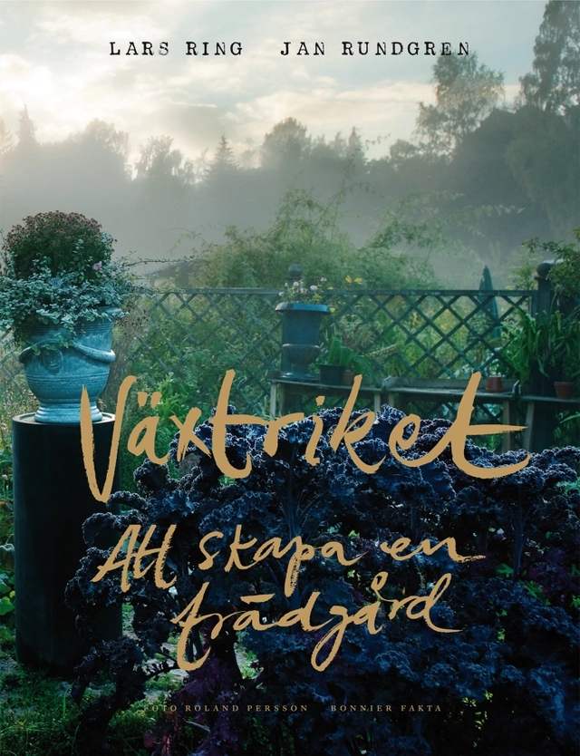 Växtriket : att skapa en trädgård; Lars Ring, Jan Rundgren; 2012
